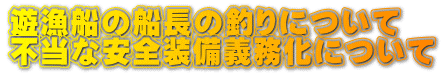 遊漁船の船長の釣りについて 不当な安全装備義務化について
